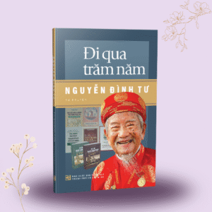 Sách - Đi Qua Trăm Năm (Tự truyện Nguyễn Đình Tư)